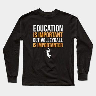 Education Is Important But Volleyball Is Importanter Long Sleeve T-Shirt